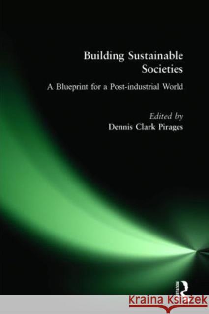 Building Sustainable Societies: A Blueprint for a Post-Industrial World: A Blueprint for a Post-Industrial World Pirages, Dennis Clark 9781563247385