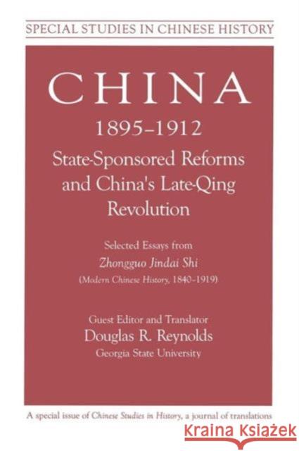 China, 1895-1912 State-Sponsored Reforms and China's Late-Qing Revolution: Selected Essays from Zhongguo Jindai Shi - Modern Chinese History, 1840-191 Reynolds, Douglas R. 9781563247491