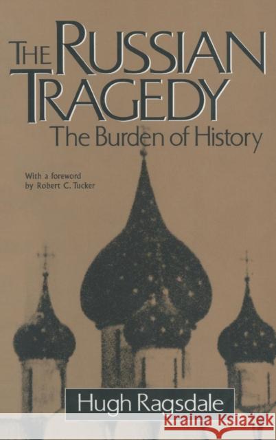 The Russian Tragedy: The Burden of History: The Burden of History Ragsdale, Hugh 9781563247552 M.E. Sharpe