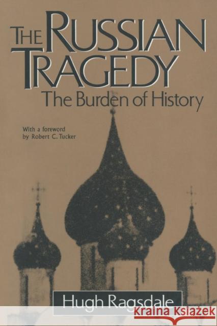 The Russian Tragedy: The Burden of History: The Burden of History Ragsdale, Hugh 9781563247569 M.E. Sharpe