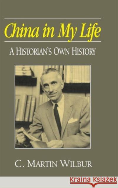 China in My Life: A Historian's Own History: A Historian's Own History Wilbur, C. Martin 9781563247637 M.E. Sharpe