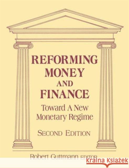 Reforming Money and Finance: Institutions and Markets in Flux Guttmann, Robert 9781563247705 M.E. Sharpe