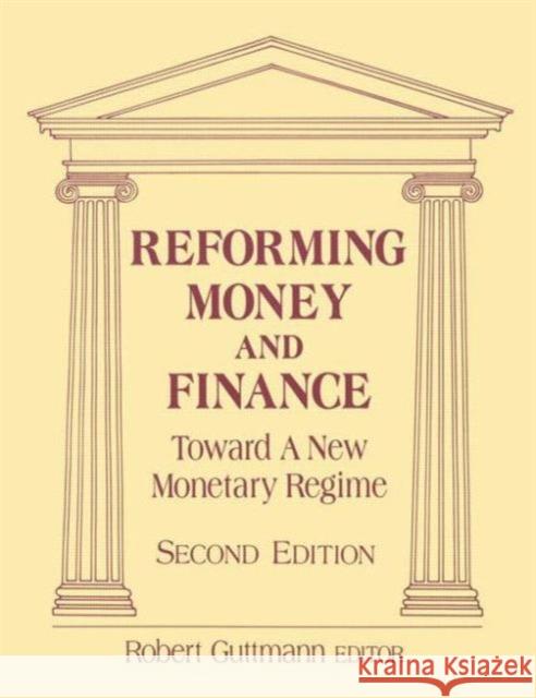 Reforming Money and Finance: Institutions and Markets in Flux Guttmann, Robert 9781563247712 M.E. Sharpe
