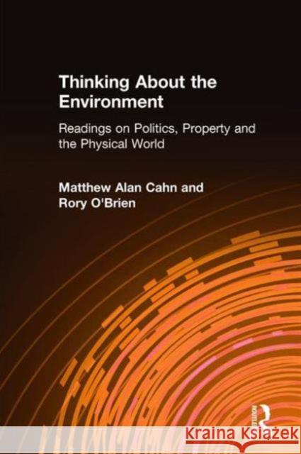 Thinking about the Environment: Readings on Politics, Property and the Physical World Cahn, Matthew Alan 9781563247958 M.E. Sharpe