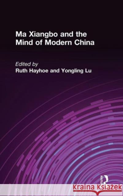 Ma Xiangbo and the Mind of Modern China: A Study of the Ontario Institute for Studies in Education Hayhoe, Ruth 9781563248313 M.E. Sharpe