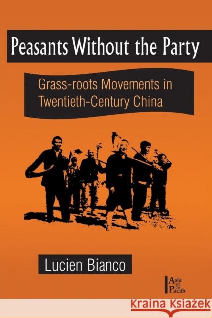 Peasants Without the Party: Grass-Roots Movements in Twentieth-Century China Bianco, Lucien 9781563248405 M.E. Sharpe