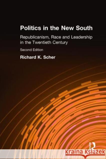 Politics in the New South: Republicanism, Race and Leadership in the Twentieth Century Scher, Richard K. 9781563248474 M.E. Sharpe