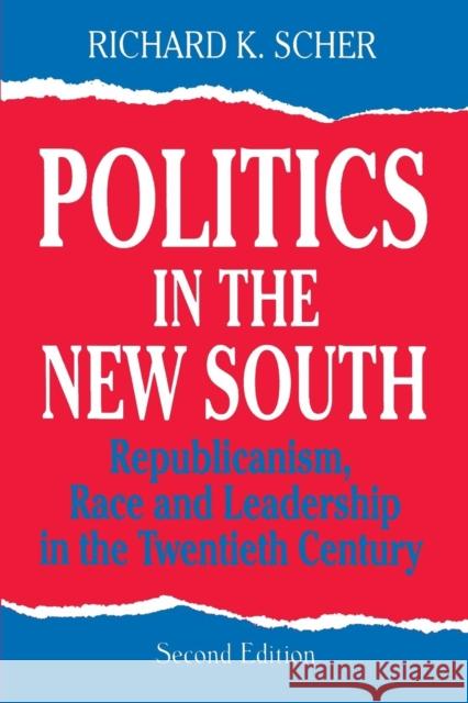 Politics in the New South: Republicanism, Race and Leadership in the Twentieth Century Scher, Richard K. 9781563248481 M.E. Sharpe