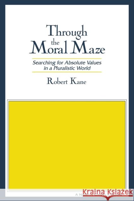Through the Moral Maze: Searching for Absolute Values in a Pluralistic World Kane, Robert 9781563248665