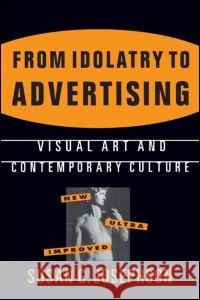 From Idolatry to Advertising: Visual Art and Contemporary Culture: Visual Art and Contemporary Culture Susan G. Josephson 9781563248764 M.E. Sharpe