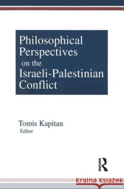 Philosophical Perspectives on the Israeli-Palestinian Conflict Tomis Kapitan 9781563248771 M.E. Sharpe
