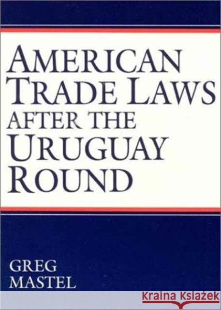 American Trade Laws After the Uruguay Round Greg Mastel 9781563248955 M.E. Sharpe