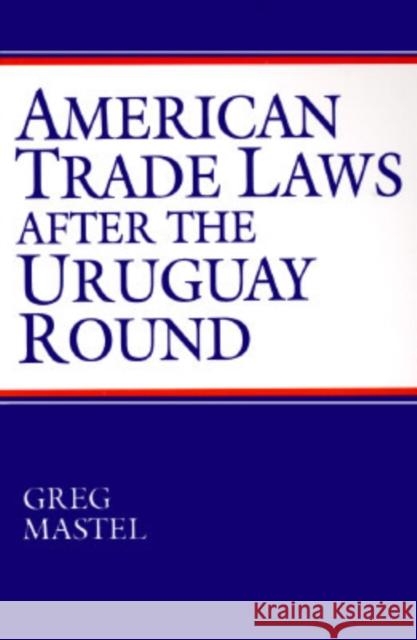 American Trade Laws After the Uruguay Round Greg Mastel 9781563248962 M.E. Sharpe