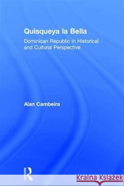 Quisqueya La Bella: Dominican Republic in Historical and Cultural Perspective Cambeira, Alan 9781563249358 M.E. Sharpe