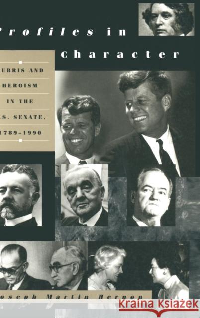 Profiles in Character: Hubris and Heroism in the U.S. Senate, 1789-1996 Hernon, Joseph Martin 9781563249372