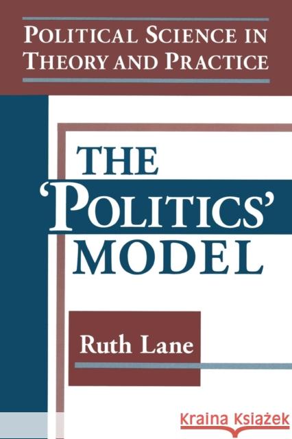 Political Science in Theory and Practice: The Politics Model: The Politics Model Lane, Kris E. 9781563249402