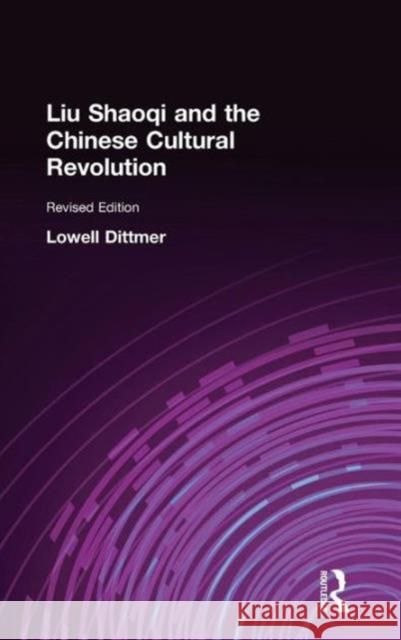 Liu Shaoqi and the Chinese Cultural Revolution Lowell Dittmer 9781563249518 M.E. Sharpe