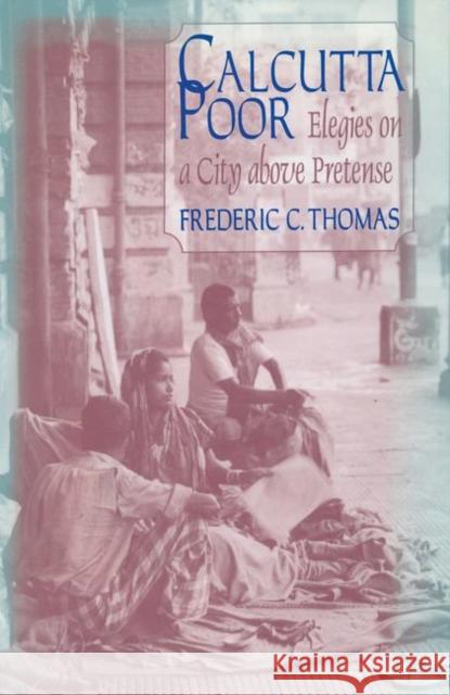 Calcutta Poor: Inquiry Into the Intractability of Poverty Thomas, Frederic C. 9781563249815