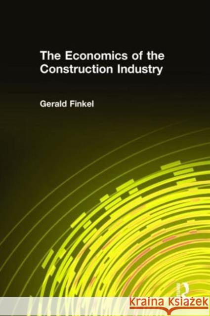 The Economics of the Construction Industry Gerald Finkel 9781563249860 M.E. Sharpe