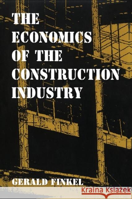 The Economics of the Construction Industry Gerald Finkel 9781563249877 M.E. Sharpe
