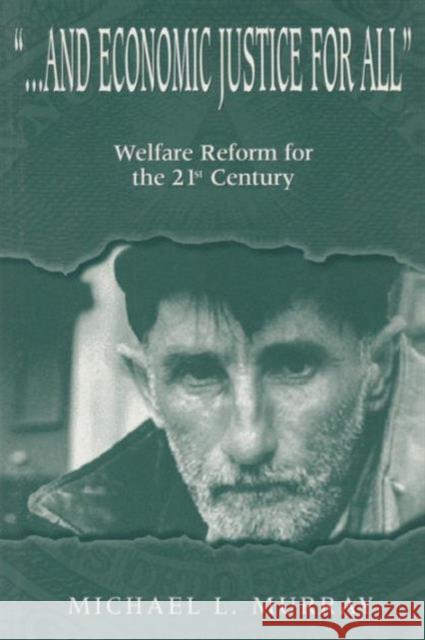 ...and Economic Justice for All: Welfare Reform for the 21st Century Murray, Michael L. 9781563249891 M.E. Sharpe