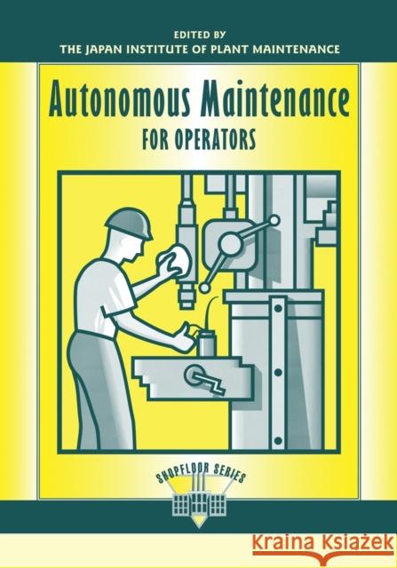 Autonomous Maintenance for Operators Japan Institute of Plant Maintenance     Andrew P. Dillon Japan Inst 9781563270826 Productivity Press
