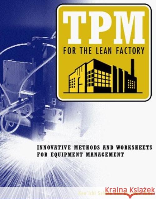 TPM for the Lean Factory: Innovative Methods and Worksheets for Equipment Management Arai, Keisuke 9781563271915 Productivity Press