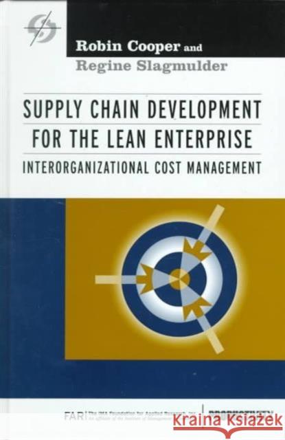 Supply Chain Development for the Lean Enterprise : Interorganizational Cost Management Robin Cooper Regine Slagmulder Institute of Management Accountants 9781563272189