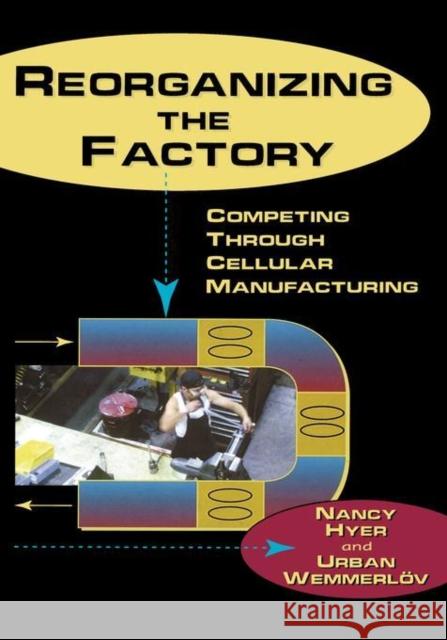 Reorganizing the Factory: Competing Through Cellular Manufacturing Hyer, Nancy 9781563272288