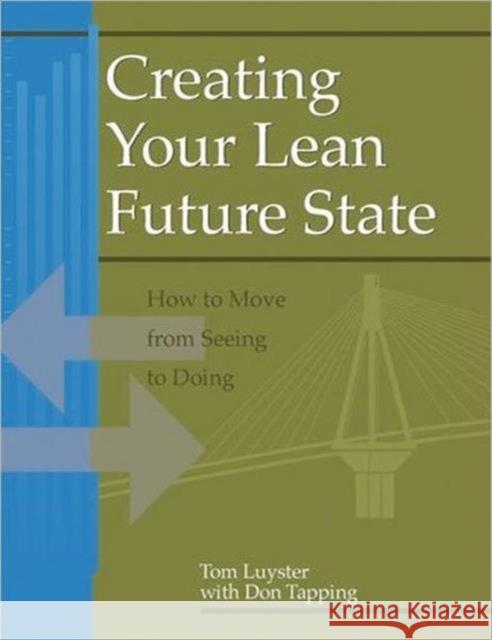 Creating Your Lean Future State: How to Move from Seeing to Doing Luyster, Tom 9781563272486 Productivity Press