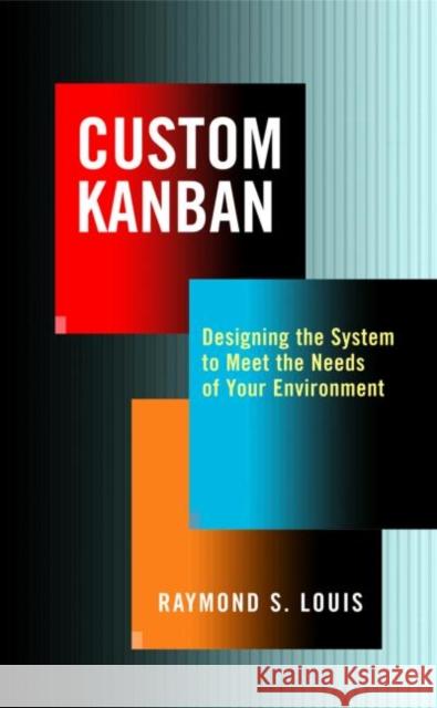 Custom Kanban: Designing the System to Meet the Needs of Your Environment Louis, Raymond S. 9781563273452 Productivity Press