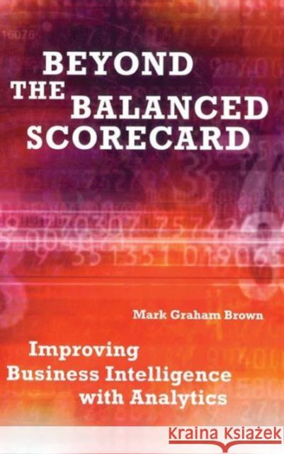 Beyond the Balanced Scorecard: Improving Business Intelligence with Analytics Brown, Mark Graham 9781563273469 Productivity Press