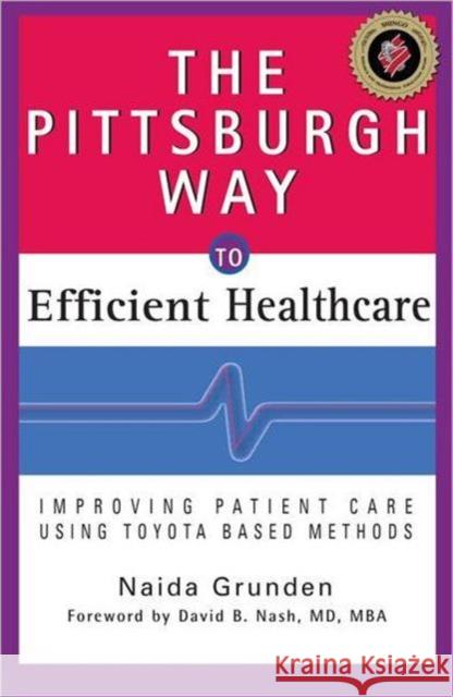 The Pittsburgh Way to Efficient Healthcare: Improving Patient Care Using Toyota-Based Methods Grunden, Naida 9781563273674 Productivity Press