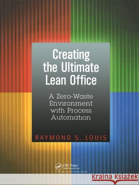 Creating the Ultimate Lean Office : A Zero-Waste Environment with Process Automation Raymond Louis 9781563273711 Productivity Press