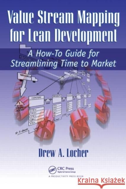 Value Stream Mapping for Lean Development: A How-To Guide for Streamlining Time to Market Locher, Drew A. 9781563273728 0