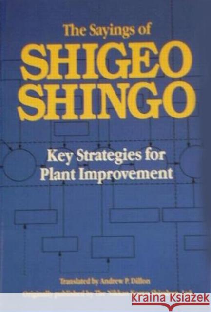 The Sayings of Shigeo Shingo: Key Strategies for Plant Improvement Shingo, Shigeo 9781563273841