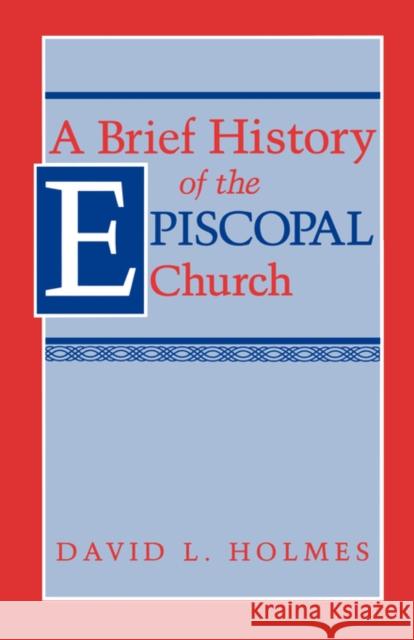 A Brief History of the Episcopal Church Holmes, David L. 9781563380600 Trinity Press International