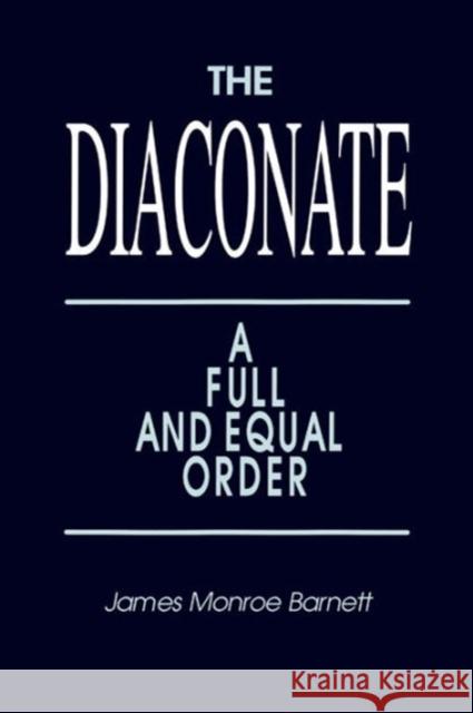 Diaconate: A Full and Equal Order Barnett, James Monroe 9781563380938 Trinity Press International