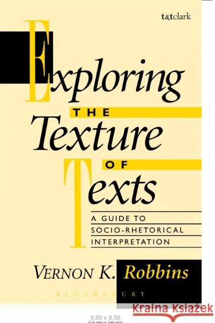 Exploring the Texture of Texts: A Guide to Socio-Rhetorical Interpretations Robbins, Vernon K. 9781563381836 Trinity Press International
