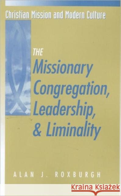 Missionary Congregation, Leadership, and Liminality Alan J. Roxburgh 9781563381904 Trinity Press International