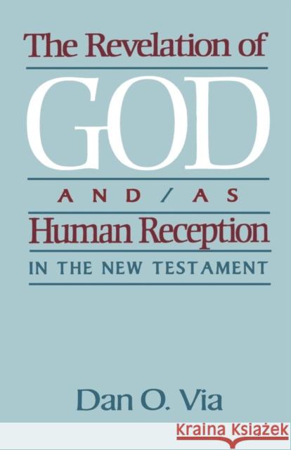 The Revelation of God And/As Human Reception in the New Testament Dan O. Via 9781563381980 Trinity Press International