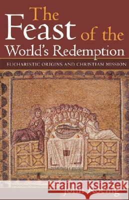 Feast of the World's Redemption: Eucharistic Origins and Christian Mission Koenig, John 9781563382741 Trinity Press International