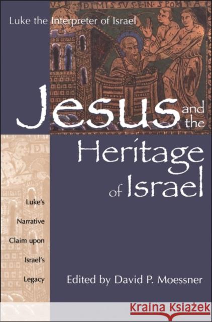 Jesus and the Heritage of Israel: Vol. 1 - Luke's Narrative Claim Upon Israel's Legacy Moessner, David P. 9781563382932