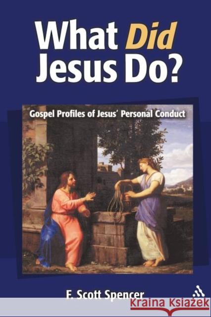 What Did Jesus Do?: Gospel Profiles of Jesus' Personal Conduct Spencer, F. Scott 9781563383922