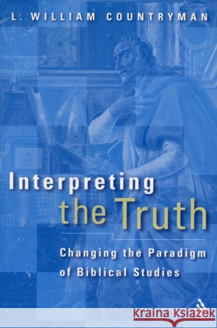Interpreting the Truth: Changing the Paradigm of Biblical Studies Countryman, L. William 9781563384103 Trinity Press International
