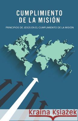 Cumplimiento de la Misión: Principios de Jesús en el Cumplimiento de la Misión Hodgson, Roberto 9781563440052