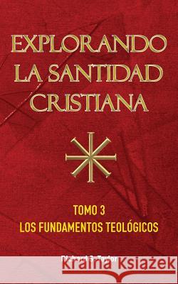 Explorando la Santidad Cristiana: Tomo 3, Los Fundamentos Teológicos Richard S Taylor, M.A., Th.D. 9781563441394 Casa Nazarena de Publicaciones