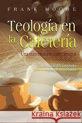 TEOLOGIA EN LA CAFETERIA (Spanish: Coffee Shop Theology) Moore, Frank 9781563443336