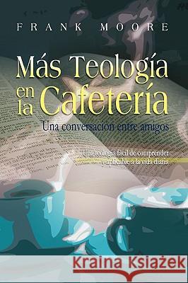 MAS TEOLOGIA EN LA CAFETERIA (Spanish: More Coffee Shop Theology) Moore, Frank 9781563444029 Casa Nazarena de Publicaciones