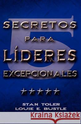 CINCO SECRETOS PARA LIDERES EXCEPIONALES (Spanish: Five Secrets of Exceptional Leaders) Stan Toler, E Bustle Louie 9781563445767 Casa Nazarena de Publicaciones